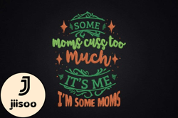 some moms cuss too much its me design 63