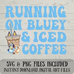running on bluey and iced coffee svg - bluey svg - funny digital design for crafting mums - mums know - svg and png file