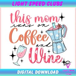 this mom runs on coffee and wine ,trending, mothers day svg, fathers day svg, bluey svg, mom svg, dady svg.jpg