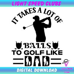 it takes a lot of balls to golf like dad svg