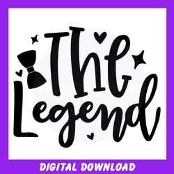 the legend svg happy fathers day gift for dad file for cricut