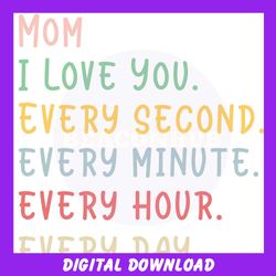 i love mom every second every minute everyday svg