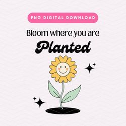 bloom where you are planted png, retro flower positivity png, trendy digital download