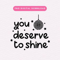 you deserve to shine png, trendy positivity png, disco ball png, motivational digital download