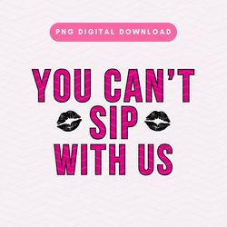 you cant sip with us png, mean girls inspired png, trendy sublimation graphic, girly galentines clipart