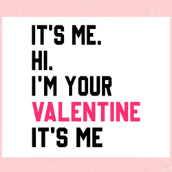 its me hi im your valentine its me svg, valentine svg,valentine day svg,valentine day,happy valentine