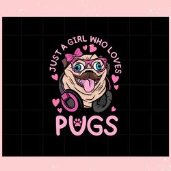 just a girl who loves pugs , valentine svg,valentine day svg,valentine day,happy valentine