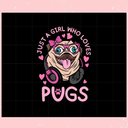 just a girl who loves pugs , valentine svg,valentine day svg,valentine day,happy valentine