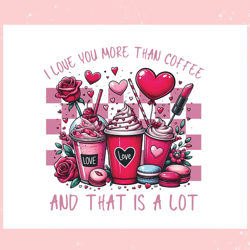 love you more than coffee valentines day png, valentine svg,valentine day svg,valentine day,happy valentine