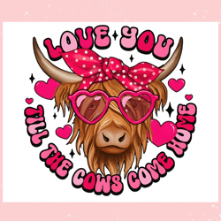 love you till the cows come home png, valentine svg,valentine day svg,valentine day,happy valentine