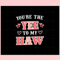 you are the yee to my haw funny svg graphic designs files, valentine svg,valentine day svg,valentine day,happy valentine