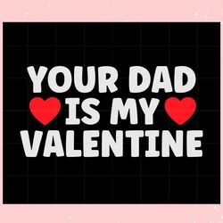 your dad is my valentine , valentine svg,valentine day svg,valentine day,happy valentine