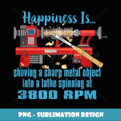 happiness is shoving sharp object into lathe penturner shirt - exclusive png sublimation download