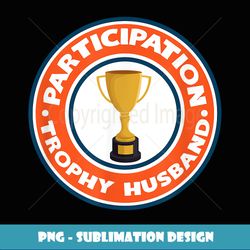 funny husband participation trophy - creative sublimation png download