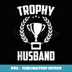 mens trophy husband new daddy husband gift for men - instant sublimation digital download