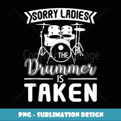 Sorry, Ladies the Drummer is Taken Wife, Girlfriend Gift - Premium Sublimation Digital Download