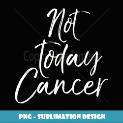 funny cancer treatment gift for women cute not today cancer - trendy sublimation digital download