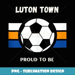 the hatters luton town proud to be - png transparent sublimation file