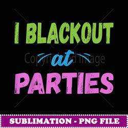 I Blackout At Parties CollegeFrat Party Drinking - Vintage Sublimation PNG Download