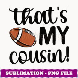 that's my cousin proud football cousin football - aesthetic sublimation digital file