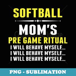 funny softball mom softball mom's pre game ritual - exclusive png sublimation download