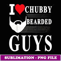 i love chubby bearded guys funny t - premium sublimation digital download