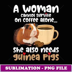 a woman cannot survive on coffee alone rodent guinea pig - modern sublimation png file