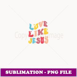 love like jesus religious god christian men's women's - instant sublimation digital download