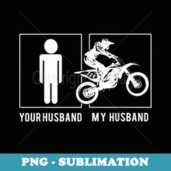 dirt biker - your husband - my husband