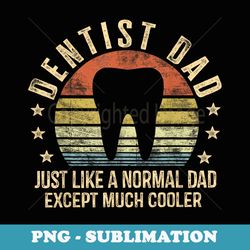 dentist dad s just like a normal dad except much cooler - trendy sublimation digital download