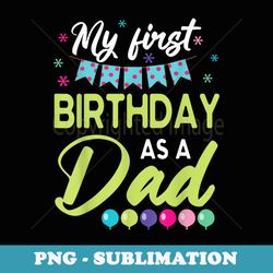 my first birthday as a dad daddy father papa son daughter - sublimation digital download