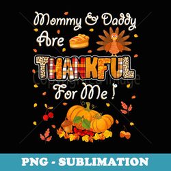 mommy and daddy are thankful for me thanksgiving children - instant sublimation digital download