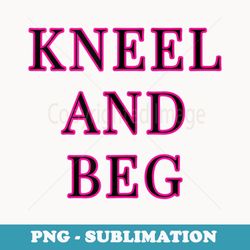 kneel and beg bdsm ddlg kinky sex dom daddy fuck role play - sublimation png file