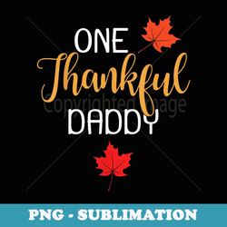 one thankful daddy thanksgiving day family matching - aesthetic sublimation digital file