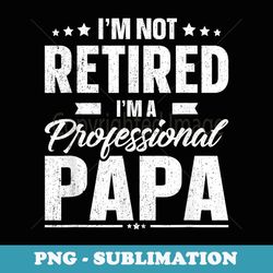 i'm not retired i'm a professional papa father day - creative sublimation png download