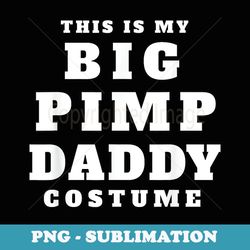this is my big pimp daddy costume pimp costume - png transparent sublimation file