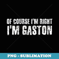 of course i'm right i'm gaston funny personalized name - modern sublimation png file
