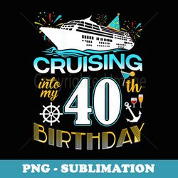 s cruising into my 40 year old birthday crew 40th cruise bday - sublimation digital download