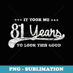it took me 81 years to look this good s - png sublimation digital download