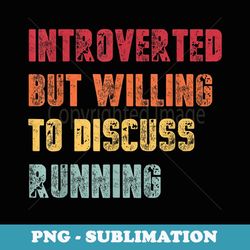 introverted but willing to discuss running funny - png sublimation digital download