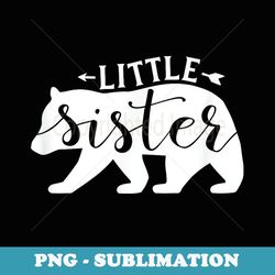 little sister bear sister bear sister - sublimation digital download
