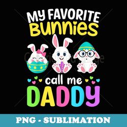 my favorite bunnies call me daddy bunny dad happy easter day - high-resolution png sublimation file