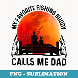 my favorite fishing buddy calls me dad - sublimation digital download