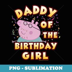 peppa pig daddy of the birthday girl - instant sublimation digital download
