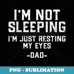 i'm not sleeping i'm just resting my eyes dad father's day - sublimation png file