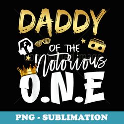 daddy of the notorious one old school 1st hip hop birthday - png transparent sublimation file