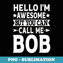 bob - funny men first name hello im awesome call me bob