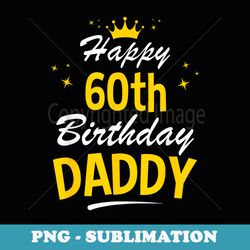 60th birthday happy birthday daddy dad - sublimation png file
