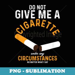 do not give me cigarette under any circumstances - retro png sublimation digital download