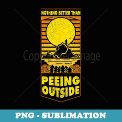 nothing better than peeing outside retro vintge - premium sublimation digital download